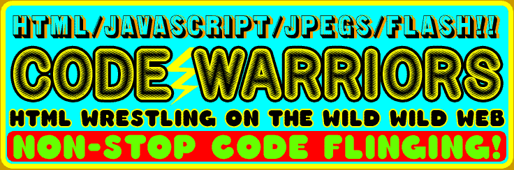 HTML/JAVASCRIPT/JPGS/FLASH!! - CODE WARRIORS - HTML Wrestling on the Wild Wild Web - Non-stop Code Flinging!
